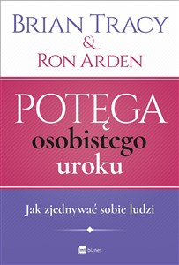 Potęga osobistego uroku Jak zjednywać sobie ludzi