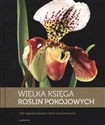 Wielka księga roślin pokojowych 116 najpiękniejszych roślin doniczkowych