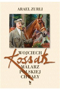 Wojciech Kossak Malarz polskiej chwały