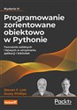 Programowanie zorientowane obiektowo w Pythonie. Tworzenie solidnych i łatwych w utrzymaniu aplikacji i bibliotek - Steven F. Lott, Dusty Phillips