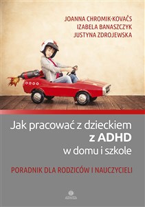 Jak pracować z dzieckiem z ADHD w domu i w szkole Poradnik dla rodziców i nauczycieli