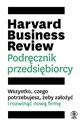 Harvard Business Review Podręcznik przedsiębiorcy Wszystko, czego potrzebujesz, żeby założyć i rozwinąć nową firmę - Opracowanie Zbiorowe