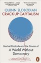 Crack-Up Capitalism Market Radicals and the Dream of a World Without Democracy