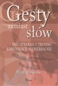 Gesty zamiast słów Psychologia i trening komunikacji niewerbalnej