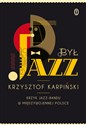 Był jazz Krzyk jazz-bandu w międzywojennej Polsce - Krzysztof Karpiński