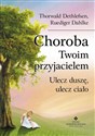 Choroba Twoim przyjacielem Ulecz duszę, ulecz ciało - Thorwald Dethlefsen, Ruediger Dahlke