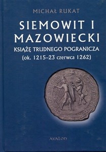 Siemowit I Mazowiecki Książę trudnego pogranicza (ok. 1215-23 czerwca 1262)