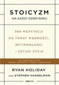 Stoicyzm na każdy dzień roku 366 medytacji na temat mądrości, wytrwałości i sztuki życia - Ryan Holiday, Stephen Hanselman
