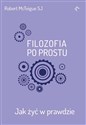 Filozofia po prostu. Jak żyć w prawdzie  - Robert McTeigue