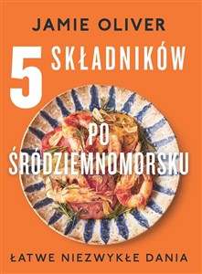 5 składników po śródziemnomorsku Łatwe niezwykłe dania