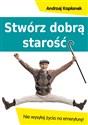 Stwórz dobrą starość Nie wysyłaj życia na emeryturę!