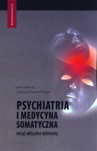 Psychiatria i medycyna somatyczna Wciąż aktualne dylematy