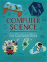 Computer Science for Curious Kids An Illustrated Introduction to Software Programming, Artificial Intelligence, Cyber-Security - and More! - Chris Oxlade