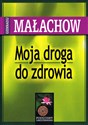 Moja droga do zdrowia - Giennadij P. Małachow