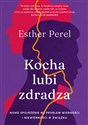 Kocha, lubi, zdradza Nowe spojrzenie na problem wierności i niewierności w związku - Esther Perel