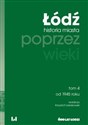 Łódź poprzez wieki. Historia miasta, tom 4: od 1945 roku  - 