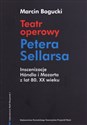 Teatr operowy Petera Sellarsa Inscenizacje Handla i Mozarta z lat 80 XX wieku - Marcin Bogucki