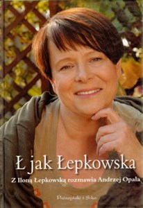Ł jak Łepkowska Z Iloną Łepkowską rozmawia Opala Andrzej