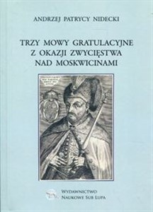 Trzy mowy gratulacyjne z okazji zwycięstwa nad Moskwicinami Biblioteka Dawnej Literatury Popularnej i Okolicznościowej. Tom 26