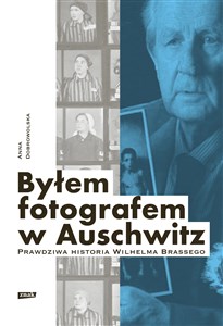 Byłem fotografem w Auschwitz. Prawdziwa historia Wilhelma Brassego