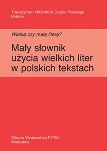 Wielką czy małą literą? Mały słownik użycia wielkich liter w polskich tekstach