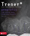 Trener Geografia Jak czytać mapy, diagramy, rysunki? poziom podstawowy i rozszerzony Liceum