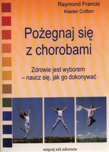 Pożegnaj się z chorobami Zdrowie jest wyborem - naucz się, jak go dokonywać