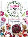 Słodka Wegan Nerd Moje roślinne desery - Alicja Rokicka