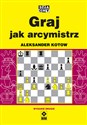 Graj jak arcymistrz - Aleksander Kotow