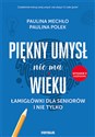 Piękny umysł nie ma wieku Łamigłówki dla seniorów i nie tylko - Paulina Mechło, Paulina Polek