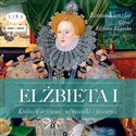 [Audiobook] Elżbieta I Królowa dziewica, jej rywalki i faworyci - Iwona Kienzler