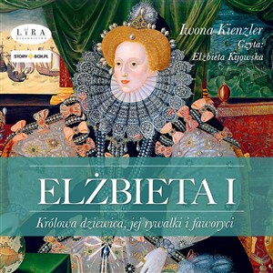 [Audiobook] Elżbieta I Królowa dziewica, jej rywalki i faworyci