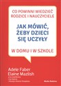 Jak mówić, żeby dzieci się uczyły - Adele Faber, Elaine Mazlish