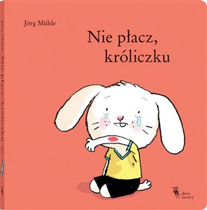 Nie płacz, króliczku