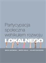 Partycypacja społeczna wehikułem rozwoju lokalnego - Beata Sadowska, Marta Szaja, Jolanta Włodarek