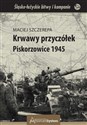 Krwawy przyczółek Piskorzowice 1945  - Maciej Szczerepa