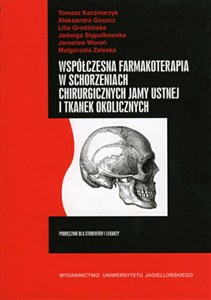 Współczesna farmakoterapia w schorzeniach chirurgicznych jamy ustnej i tkanek okolicznych Podręcznik dla studentów i lekarzy