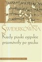 Kiedy piaski egipskie przemówiły po grecku - Anna Świderkówna