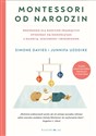 Montessori od narodzin Przewodnik dla rodziców pragnących opiekować się niemowlętami z miłością, szacunkiem i zrozumieniem - Simone Davies, Junnifa Uzodike