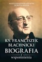 Ks. Franciszek Blachnicki Biografia i wspomnienia - Agata Adaszyńska-Blacha, Dorota Mazur