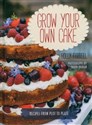 Grow Your Own Cake Recipes from Plot to Plate