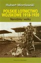 Polskie lotnictwo wojskowe 1918-1920 Narodziny i walka