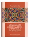 Różnorodność zasobów ludzkich w organizacji istota, dylematy, wyzwania - Anna Rakowska