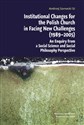 Institutional Changes for the Polish Church in Facing New Challenges (1989-2005) An Enquiry from a Social Science and Social Philosophy Perspective