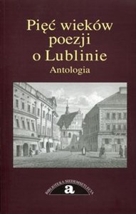 Pięć wieków poezji o Lublinie Antologia