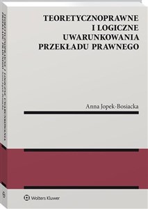 Teoretycznoprawne i logiczne uwarunkowania przekładu prawnego