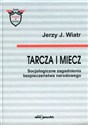 Tarcza i miecz Socjologiczne zagadanienia bezpieczeństwa narodowego - Jerzy J. Wiatr