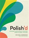 Polish’d Modern vegetarian cooking from global Poland