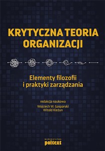 Krytyczna teoria organizacji Elementy filozofii i praktyki zarządzania