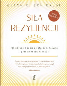 Siła Rezyliencji Jak poradzić sobie ze stresem, traumą i przeciwnościami losu